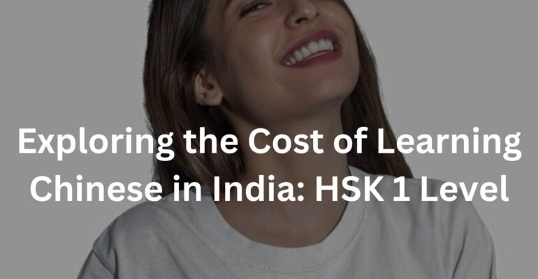 Exploring the Cost of Learning Chinese in India: HSK 1 Level