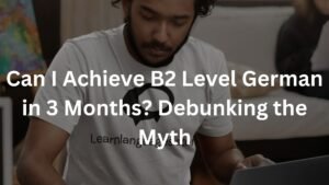 Can I Achieve B2 Level German in 3 Months? Debunking the Myth