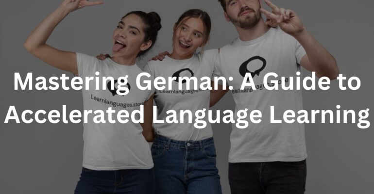 Mastering German: A Guide to Accelerated Language Learning
