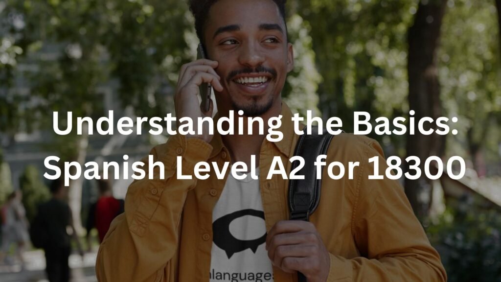 Understanding the Basics: Spanish Level A2 for 18300