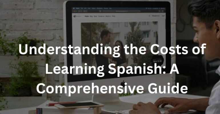 Understanding the Costs of Learning Spanish: A Comprehensive Guide