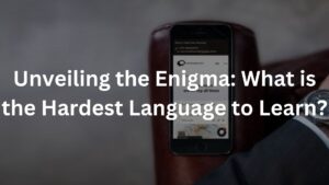 Unveiling the Enigma: What is the Hardest Language to Learn?