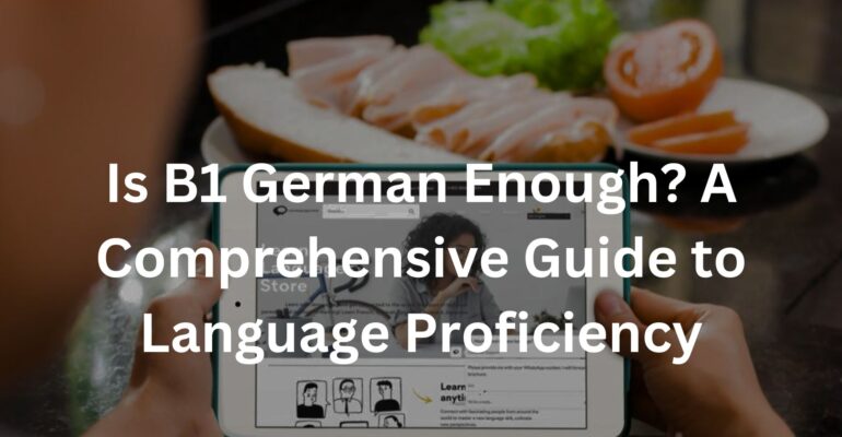 Is B1 German Enough? A Comprehensive Guide to Language Proficiency