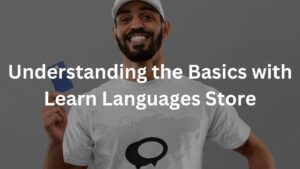 Understanding the Basics with Learn Languages Store