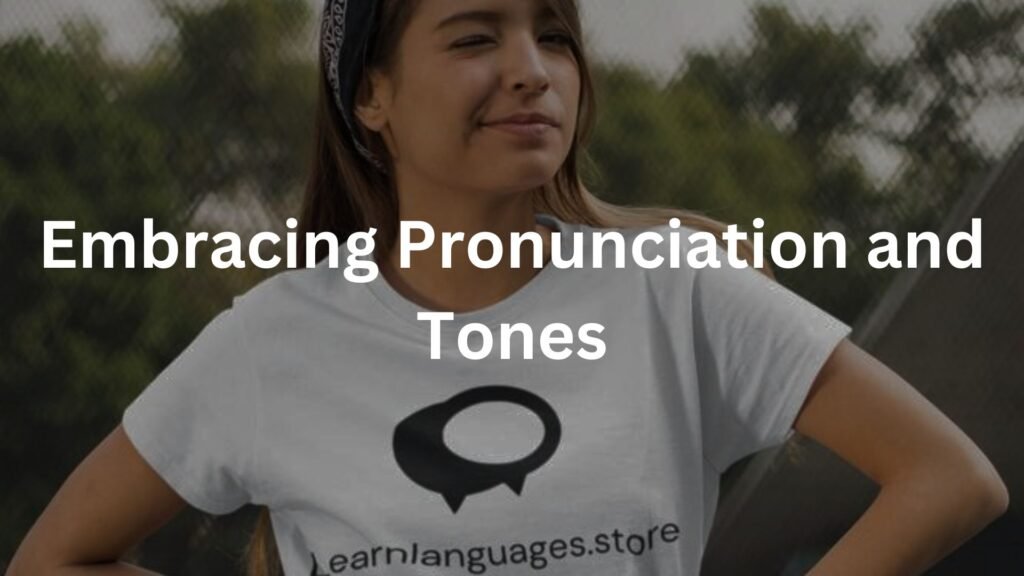 Embracing Pronunciation and Tones