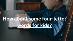 How about some four -letter words for kids ?