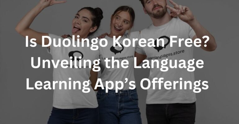 Is Duolingo Korean Free? Unveiling the Language Learning App’s Offerings