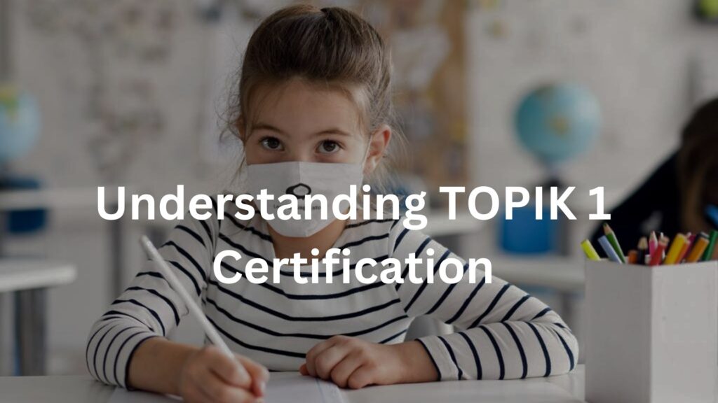 Understanding TOPIK 1 Certification