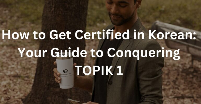 How to Get Certified in Korean: Your Guide to Conquering TOPIK 1