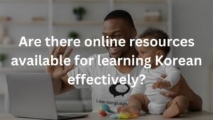 Are there online resources available for learning Korean effectively?