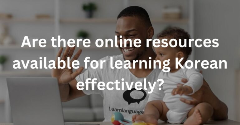 Are there online resources available for learning Korean effectively?