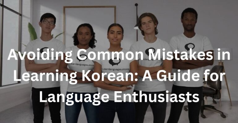 Avoiding Common Mistakes in Learning Korean: A Guide for Language Enthusiasts