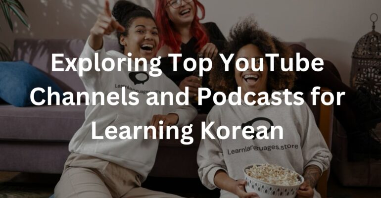 Exploring Top YouTube Channels and Podcasts for Learning Korean