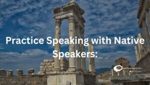 practice speaking with native speakers: