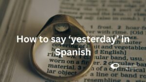 how to say6 ' yesterday' in Spanish