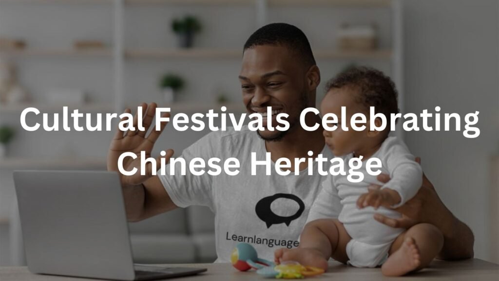 Cultural Festivals Celebrating Chinese Heritage