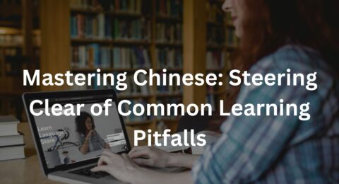 Mastering Chinese: Steering Clear of Common Learning Pitfalls