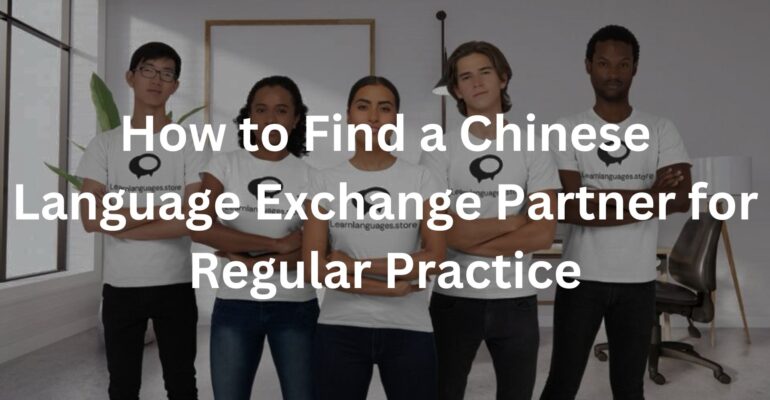 How to Find a Chinese Language Exchange Partner for Regular Practice