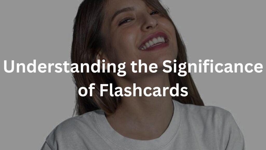 Understanding the Significance of Flashcards