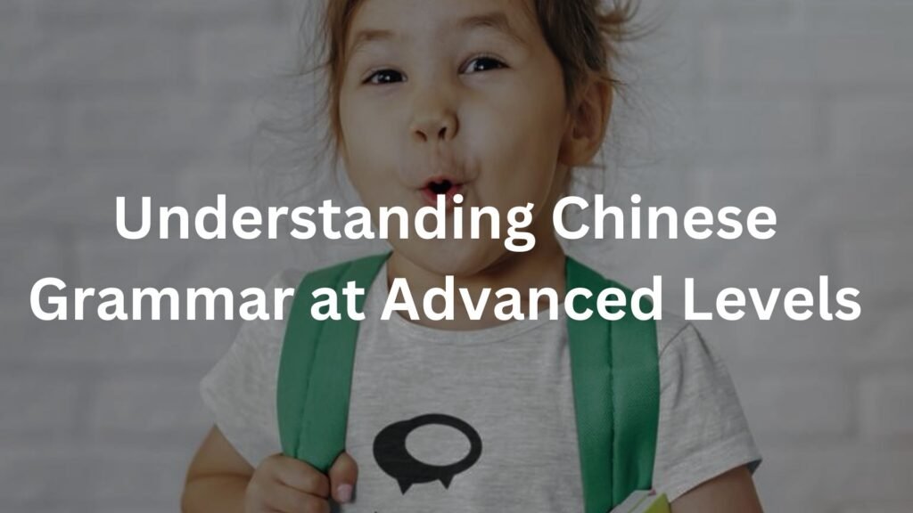 Understanding Chinese Grammar at Advanced Levels