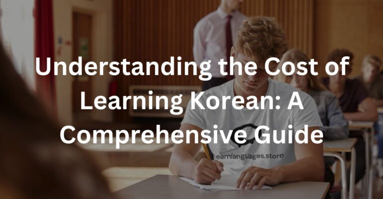 Understanding the Cost of Learning Korean: A Comprehensive Guide