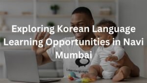 Exploring Korean Language Learning Opportunities in Navi Mumbai