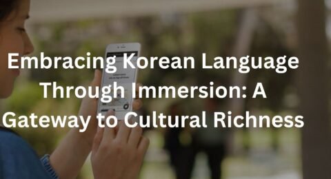 Embracing Korean Language Through Immersion: A Gateway to Cultural Richness