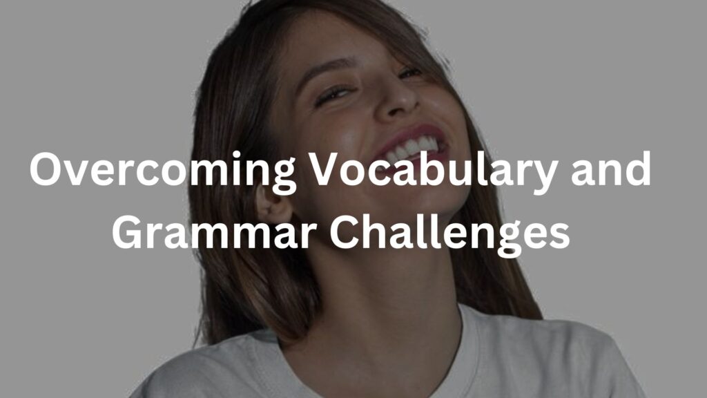 Overcoming Vocabulary and Grammar Challenges