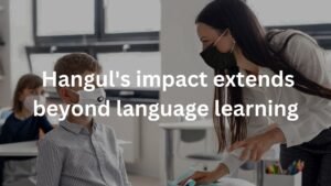 Hangul's impact extends beyond language learning