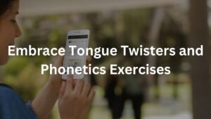 Embrace Tongue Twisters and Phonetics Exercises