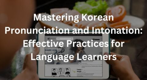 Mastering Korean Pronunciation and Intonation: Effective Practices for Language Learners