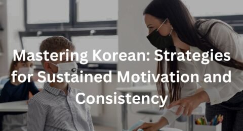 Mastering Korean: Strategies for Sustained Motivation and Consistency