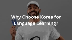 Why Choose Korea for Language Learning?