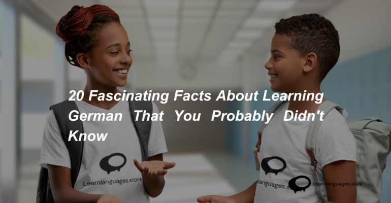 20 Fascinating Facts About Learning German That You Probably Didn't Know