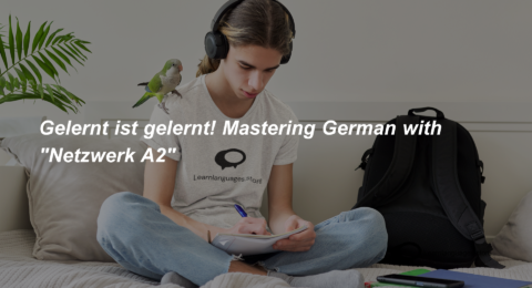 Gelernt ist gelernt! Mastering German with Netzwerk A2