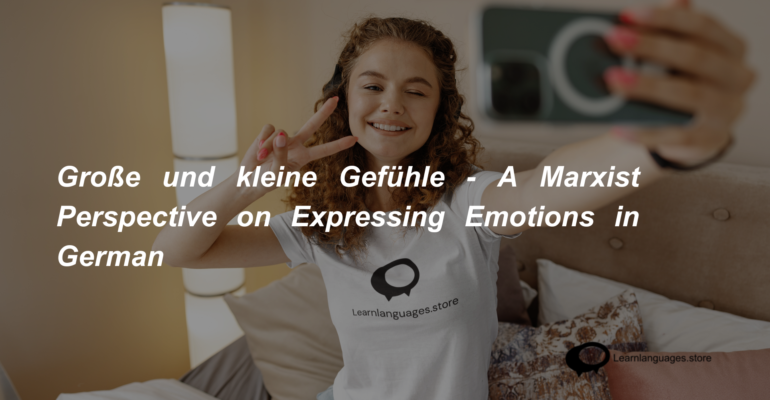 Große und kleine Gefühle - A Marxist Perspective on Expressing Emotions in German