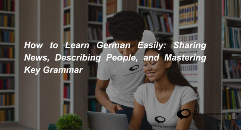 How to Learn German Easily Sharing News, Describing People, and Mastering Key Grammar (1)