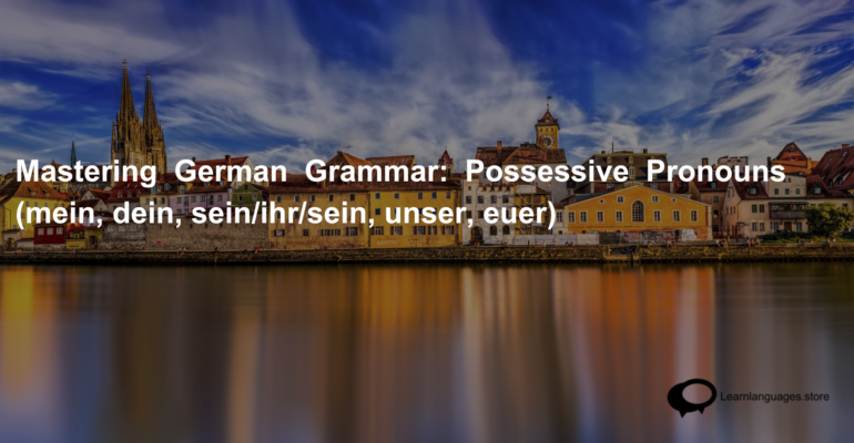 Mastering German Grammar Possessive Pronouns (mein, dein, seinihrsein, unser, euer) (1)