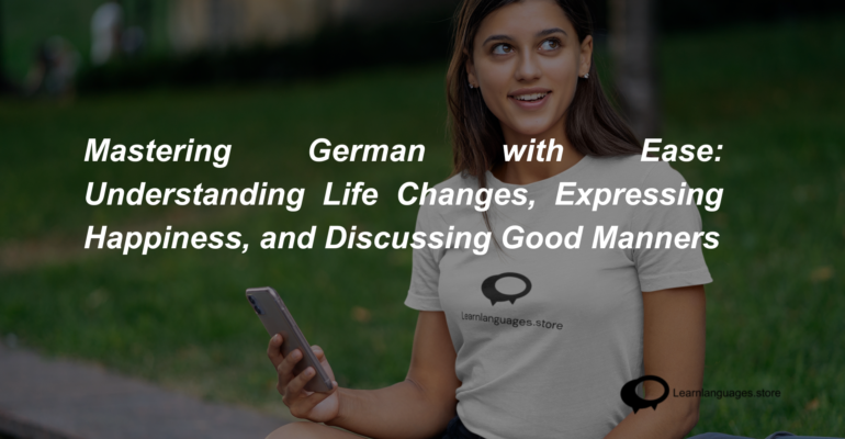 Mastering German with Ease Understanding Life Changes, Expressing Happiness, and Discussing Good Manners (1)