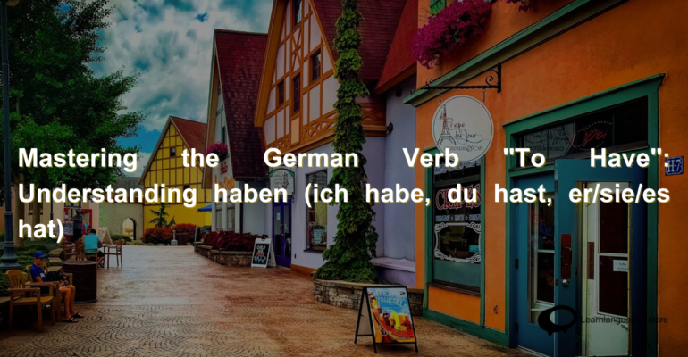 Mastering the German Verb To Have Understanding haben (ich habe, du hast, ersiees hat) (1)