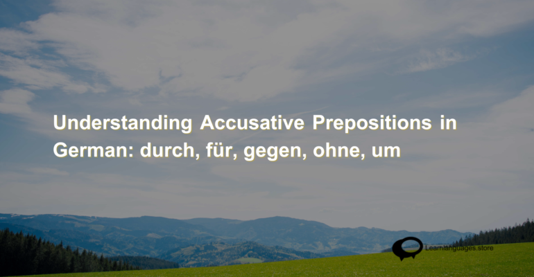 Understanding Accusative Prepositions in German durch, für, gegen, ohne, um (1)