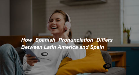 How Spanish Pronunciation Differs Between Latin America and Spain (1)