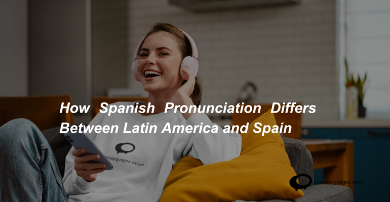 How Spanish Pronunciation Differs Between Latin America and Spain (1)