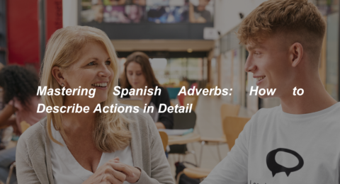 Mastering Spanish Adverbs How to Describe Actions in Detail (1)