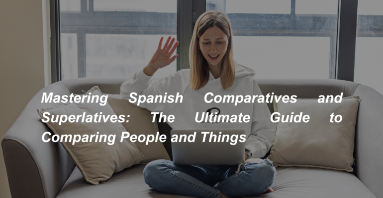 Mastering Spanish Comparatives and Superlatives The Ultimate Guide to Comparing People and Things (1)