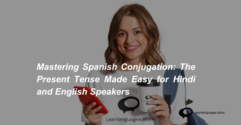 Mastering Spanish Conjugation The Present Tense Made Easy for Hindi and English Speakers (1)