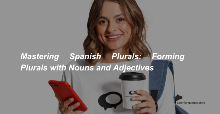 Mastering Spanish Plurals Forming Plurals with Nouns and Adjectives (1)