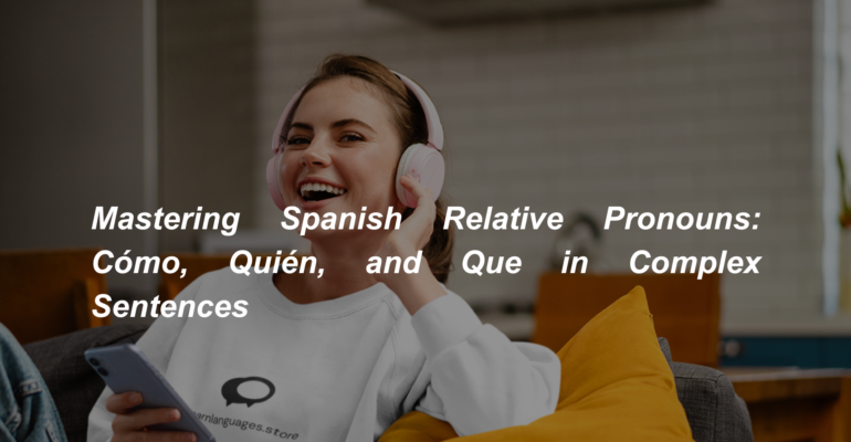 Mastering Spanish Relative Pronouns Cómo, Quién, and Que in Complex Sentences (2)