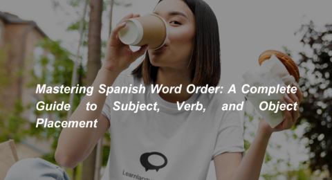 Mastering Spanish Word Order A Complete Guide to Subject, Verb, and Object Placement (1)