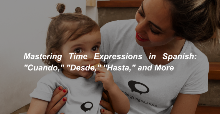 Mastering Time Expressions in Spanish Cuando, Desde, Hasta, and More